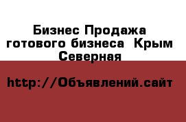 Бизнес Продажа готового бизнеса. Крым,Северная